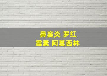 鼻窦炎 罗红霉素 阿莫西林